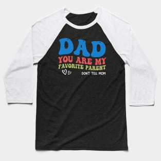 Dad You Are My Favorite Parent Don't Tell Mom Baseball T-Shirt